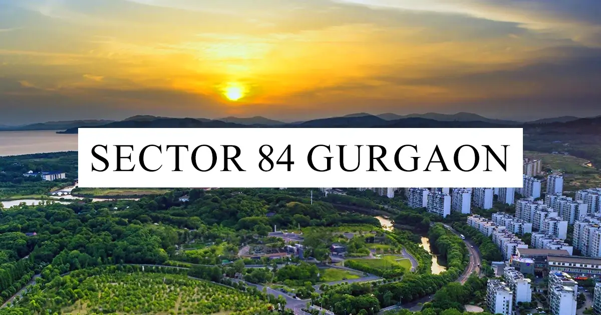 Sector 84 Gurgaon: Real Estate Overview, Price & Connectivity